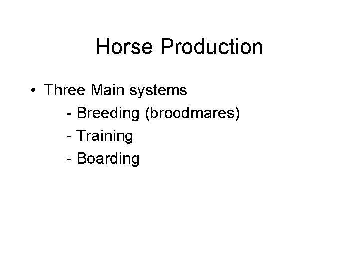 Horse Production • Three Main systems - Breeding (broodmares) - Training - Boarding 