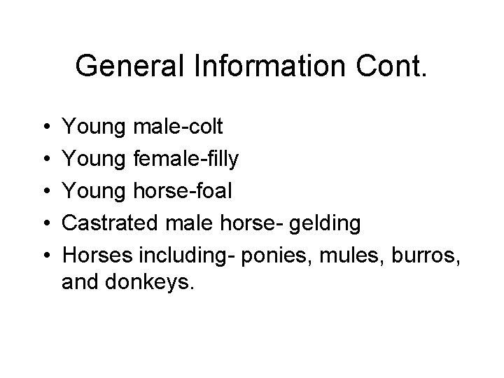 General Information Cont. • • • Young male-colt Young female-filly Young horse-foal Castrated male