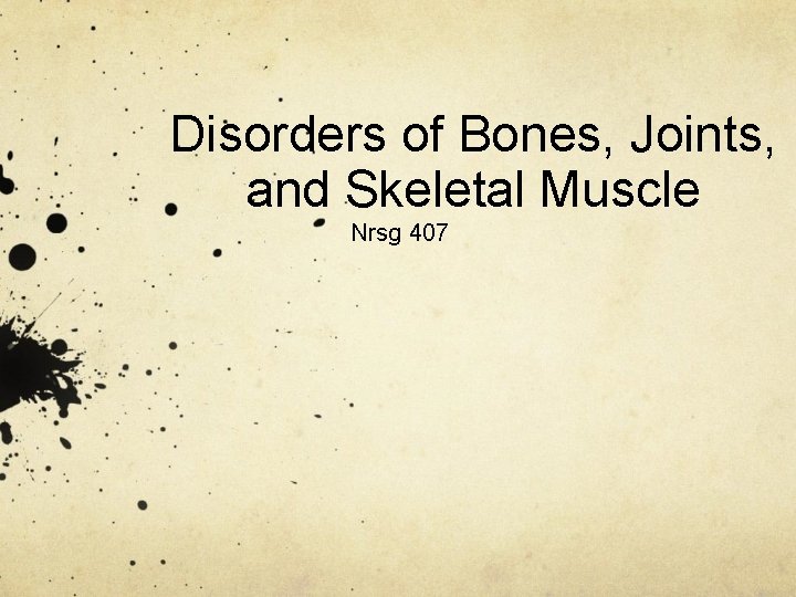 Disorders of Bones, Joints, and Skeletal Muscle Nrsg 407 