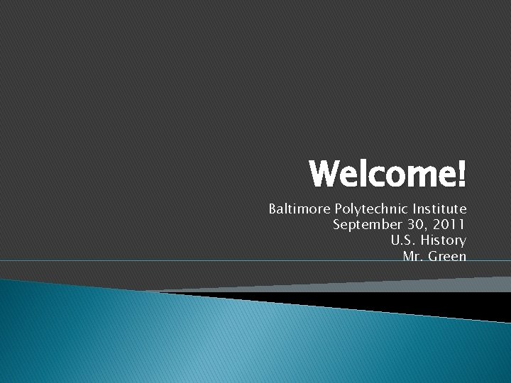 Welcome! Baltimore Polytechnic Institute September 30, 2011 U. S. History Mr. Green 