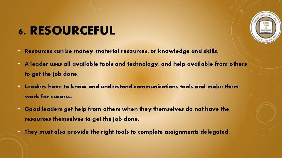 6. RESOURCEFUL • Resources can be money, material resources, or knowledge and skills. •