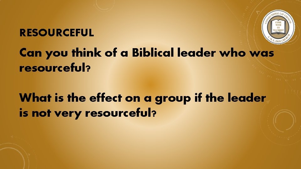 RESOURCEFUL Can you think of a Biblical leader who was resourceful? What is the