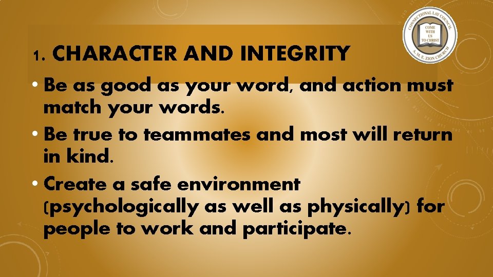 1. CHARACTER AND INTEGRITY • Be as good as your word, and action must