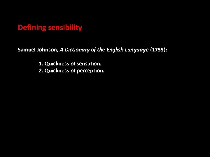 Defining sensibility Samuel Johnson, A Dictionary of the English Language (1755): 1. Quickness of