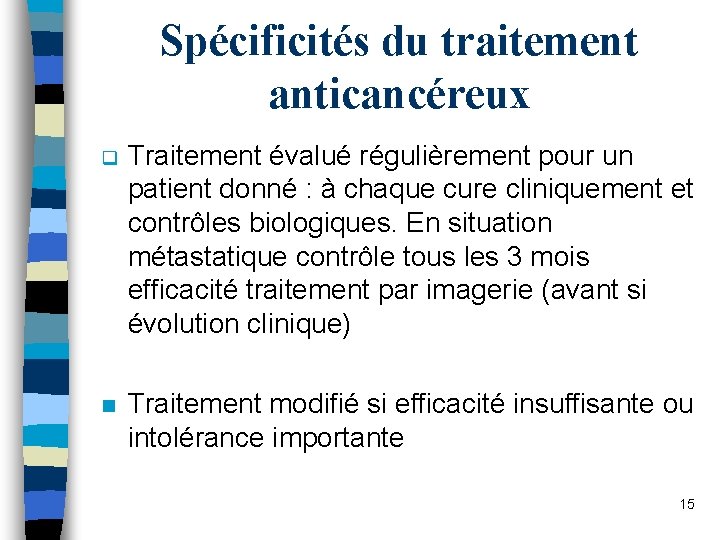 Spécificités du traitement anticancéreux q Traitement évalué régulièrement pour un patient donné : à