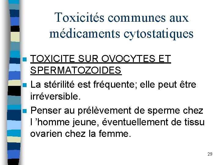 Toxicités communes aux médicaments cytostatiques n n n TOXICITE SUR OVOCYTES ET SPERMATOZOIDES La