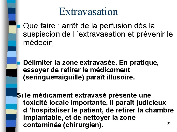 Extravasation n Que faire : arrêt de la perfusion dès la suspiscion de l