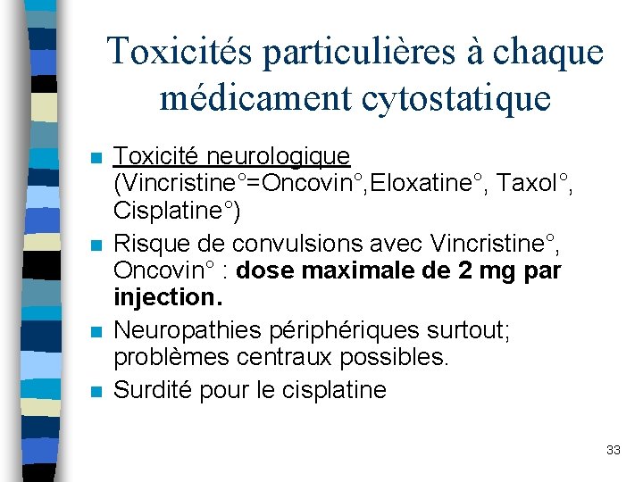 Toxicités particulières à chaque médicament cytostatique n n Toxicité neurologique (Vincristine°=Oncovin°, Eloxatine°, Taxol°, Cisplatine°)