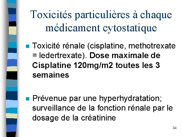 Toxicités particulières à chaque médicament cytostatique n Toxicité rénale (cisplatine, methotrexate = ledertrexate). Dose