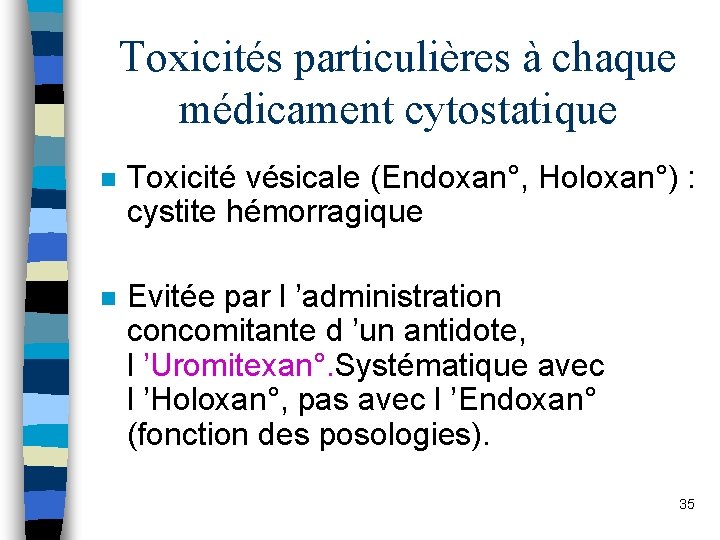 Toxicités particulières à chaque médicament cytostatique n Toxicité vésicale (Endoxan°, Holoxan°) : cystite hémorragique