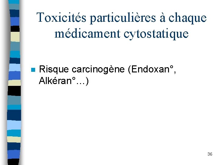 Toxicités particulières à chaque médicament cytostatique n Risque carcinogène (Endoxan°, Alkéran°…) 36 