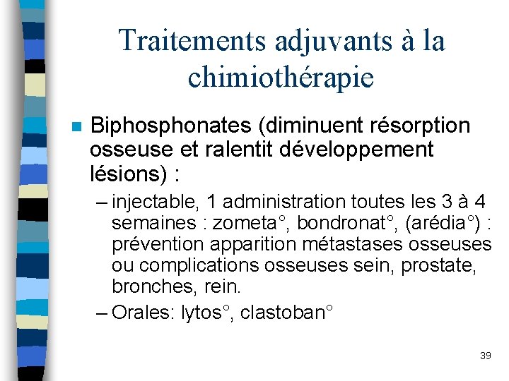Traitements adjuvants à la chimiothérapie n Biphosphonates (diminuent résorption osseuse et ralentit développement lésions)