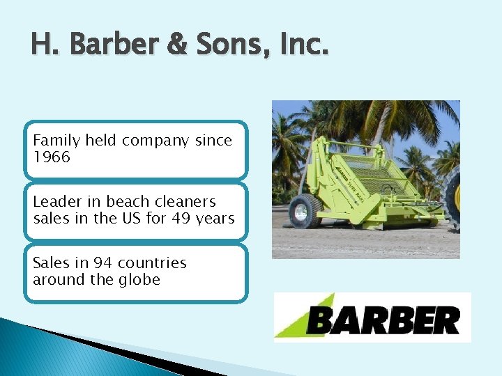 H. Barber & Sons, Inc. Family held company since 1966 Leader in beach cleaners