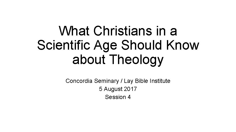 What Christians in a Scientific Age Should Know about Theology Concordia Seminary / Lay