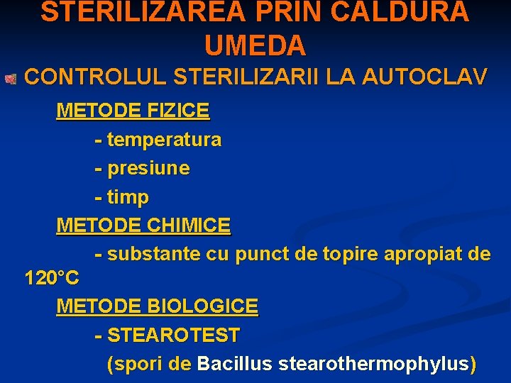 STERILIZAREA PRIN CALDURA UMEDA CONTROLUL STERILIZARII LA AUTOCLAV METODE FIZICE - temperatura - presiune