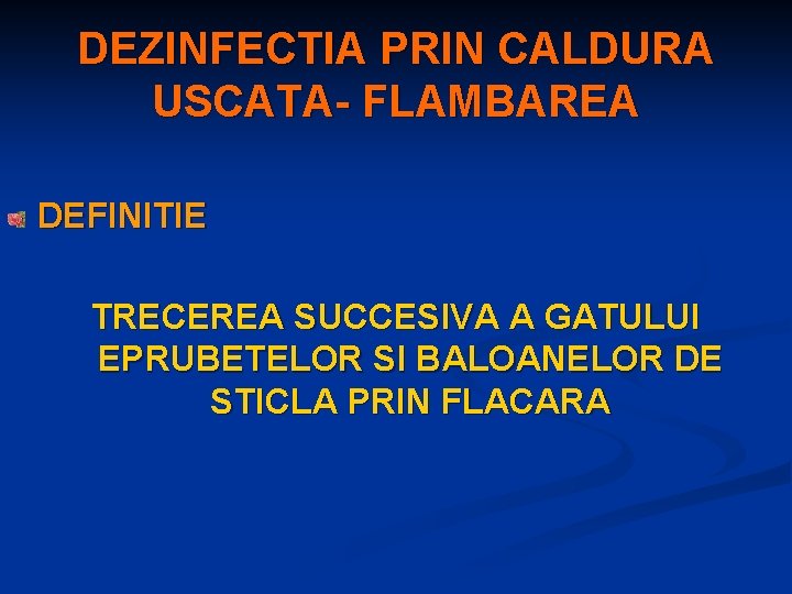 DEZINFECTIA PRIN CALDURA USCATA- FLAMBAREA DEFINITIE TRECEREA SUCCESIVA A GATULUI EPRUBETELOR SI BALOANELOR DE