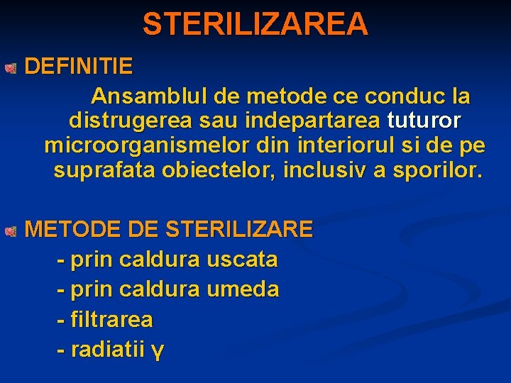 STERILIZAREA DEFINITIE Ansamblul de metode ce conduc la distrugerea sau indepartarea tuturor microorganismelor din