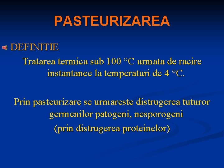 PASTEURIZAREA DEFINITIE Tratarea termica sub 100 °C urmata de racire instantanee la temperaturi de