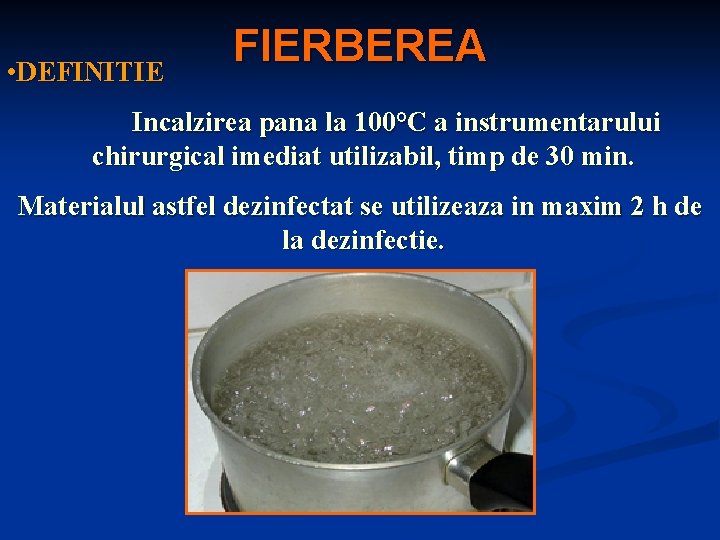  • DEFINITIE FIERBEREA Incalzirea pana la 100°C a instrumentarului chirurgical imediat utilizabil, timp