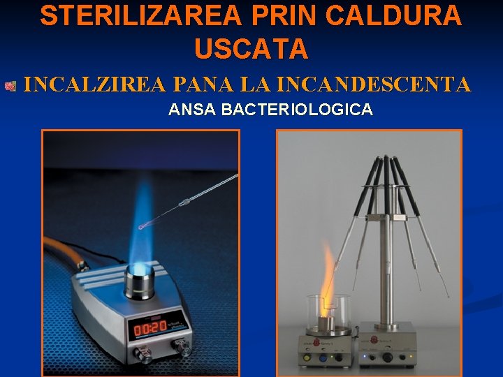 STERILIZAREA PRIN CALDURA USCATA INCALZIREA PANA LA INCANDESCENTA ANSA BACTERIOLOGICA 