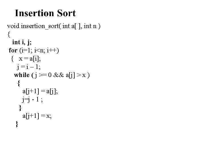 void insertion_sort( int a[ ], int n ) { int i, j; for (i=1;