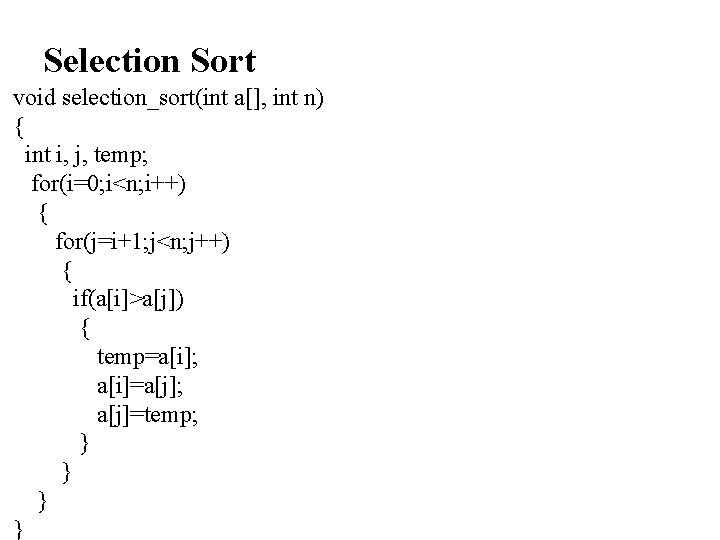 Selection Sort void selection_sort(int a[], int n) { int i, j, temp; for(i=0; i<n;