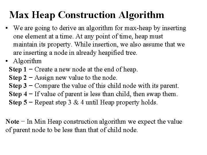 Max Heap Construction Algorithm • We are going to derive an algorithm for max-heap