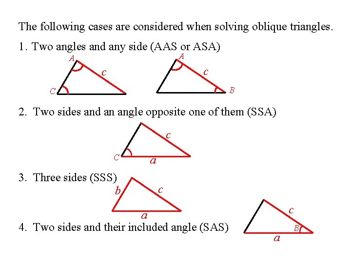 The following cases are considered when solving oblique triangles. 1. Two angles and any