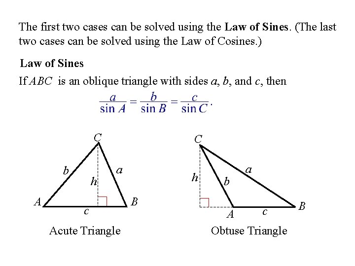 The first two cases can be solved using the Law of Sines. (The last