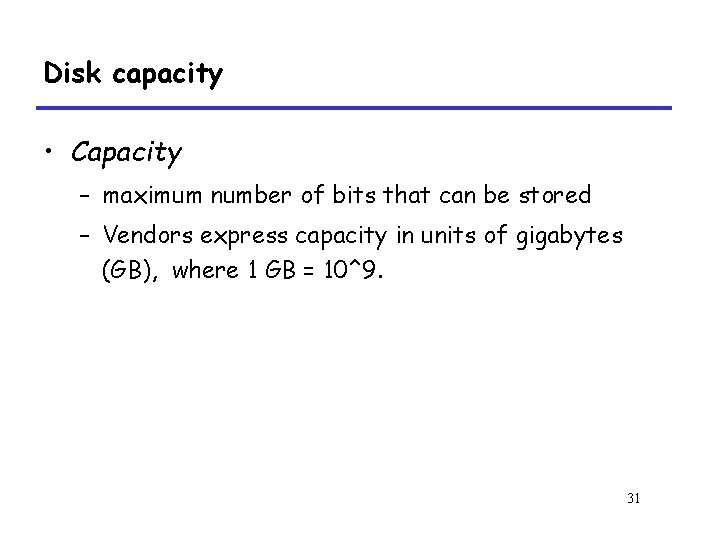 Disk capacity • Capacity – maximum number of bits that can be stored –