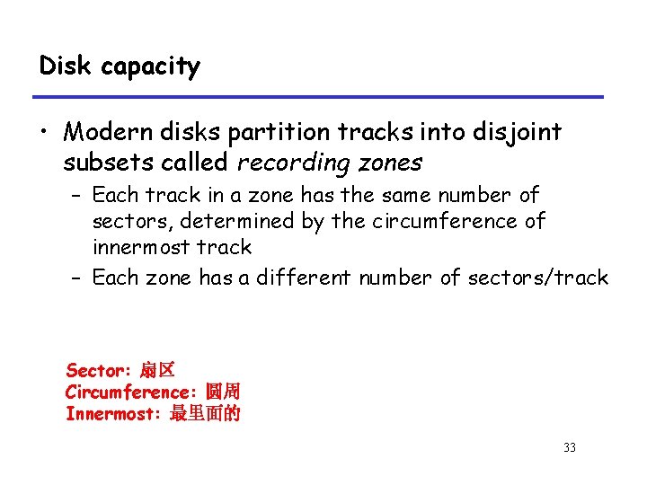Disk capacity • Modern disks partition tracks into disjoint subsets called recording zones –