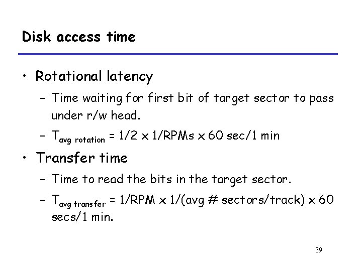 Disk access time • Rotational latency – Time waiting for first bit of target