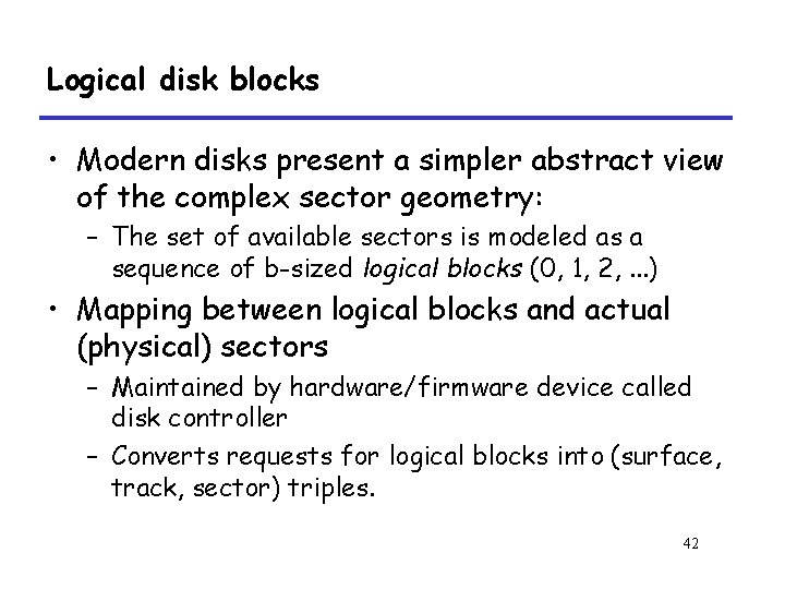 Logical disk blocks • Modern disks present a simpler abstract view of the complex