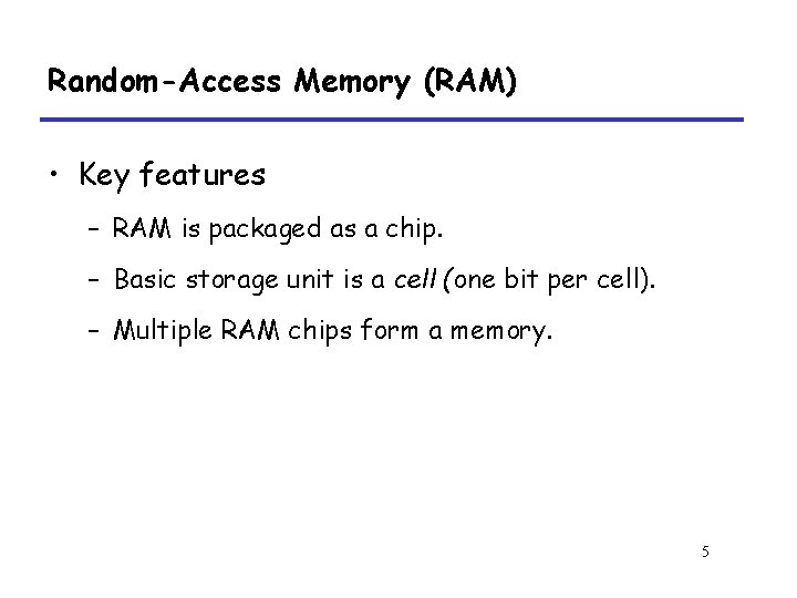 Random-Access Memory (RAM) • Key features – RAM is packaged as a chip. –