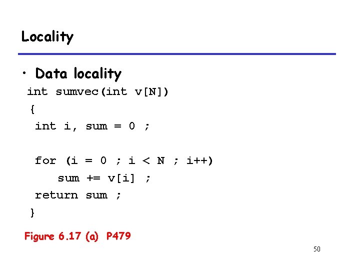 Locality • Data locality int sumvec(int v[N]) { int i, sum = 0 ;