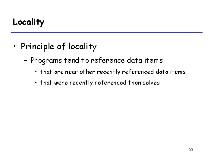 Locality • Principle of locality – Programs tend to reference data items • that