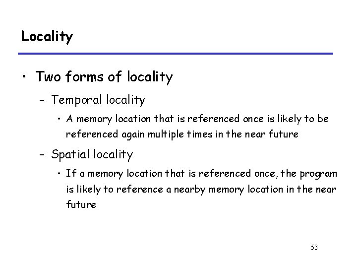 Locality • Two forms of locality – Temporal locality • A memory location that