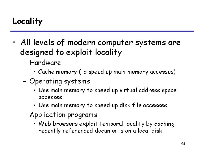 Locality • All levels of modern computer systems are designed to exploit locality –