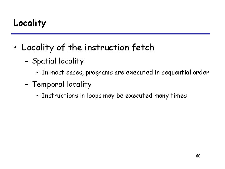 Locality • Locality of the instruction fetch – Spatial locality • In most cases,