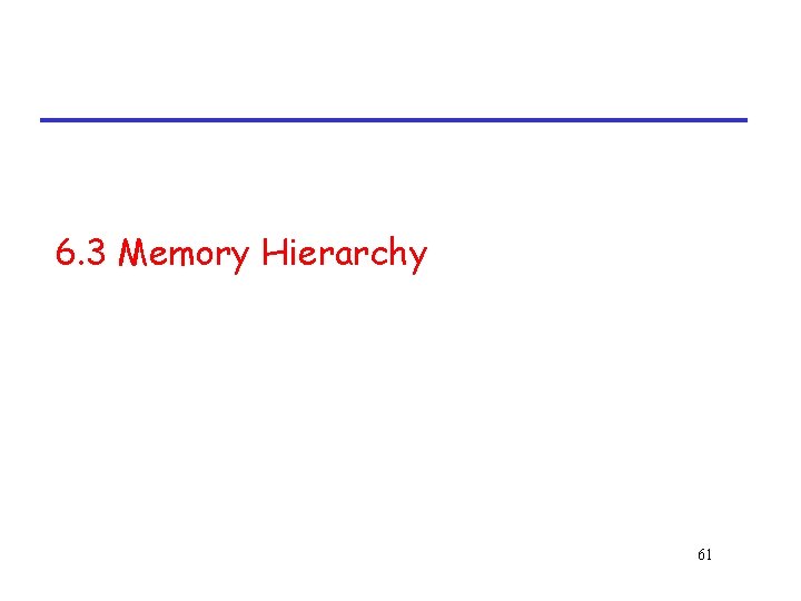 6. 3 Memory Hierarchy 61 