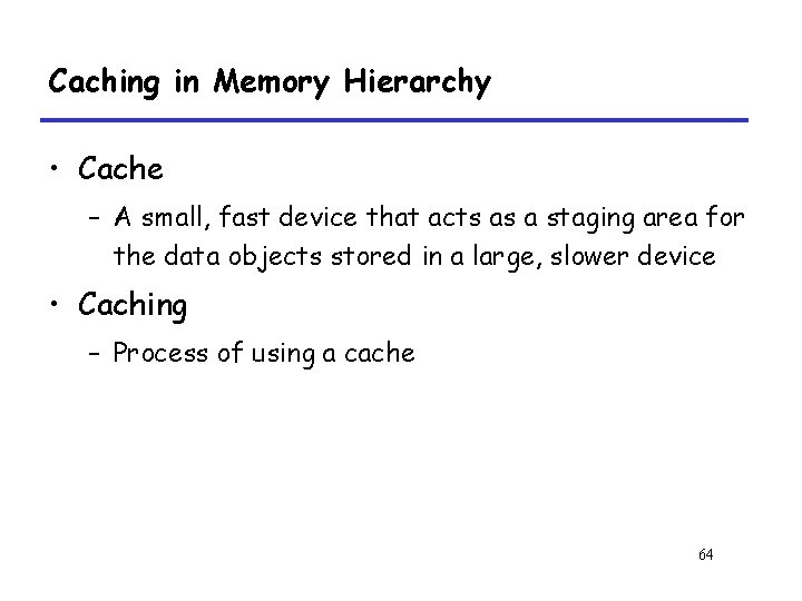 Caching in Memory Hierarchy • Cache – A small, fast device that acts as