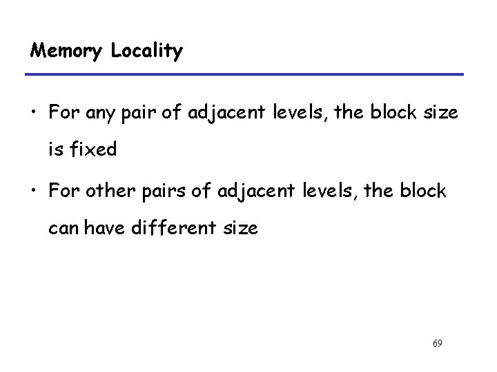 Memory Locality • For any pair of adjacent levels, the block size is fixed