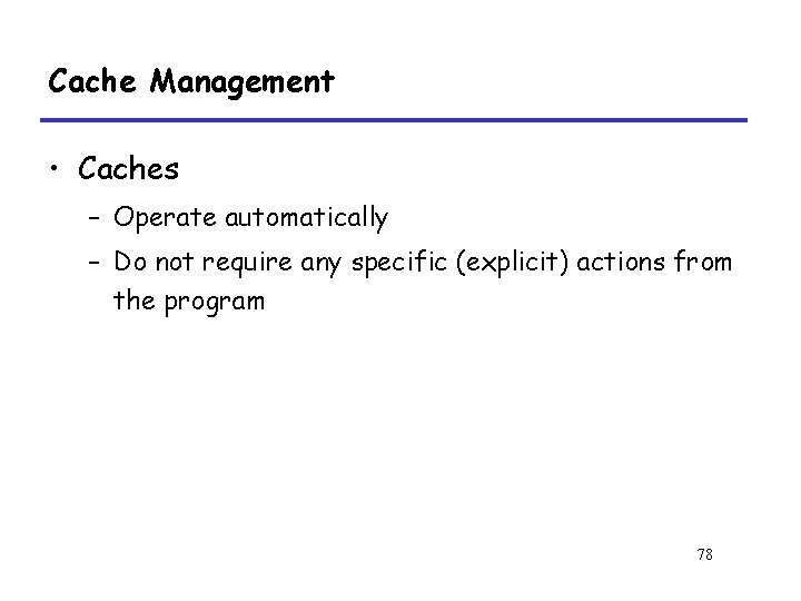 Cache Management • Caches – Operate automatically – Do not require any specific (explicit)