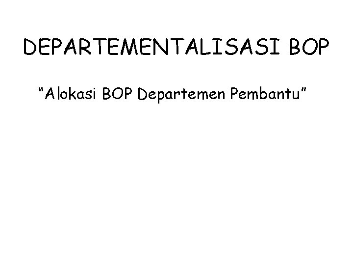 DEPARTEMENTALISASI BOP “Alokasi BOP Departemen Pembantu” 