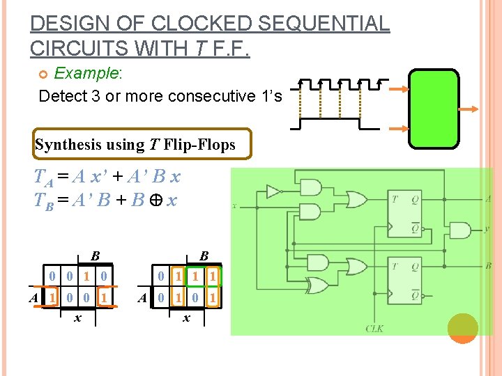 DESIGN OF CLOCKED SEQUENTIAL CIRCUITS WITH T F. F. Example: Detect 3 or more DESIGN OF CLOCKED SEQUENTIAL CIRCUITS WITH T F. F. Example: Detect 3 or more