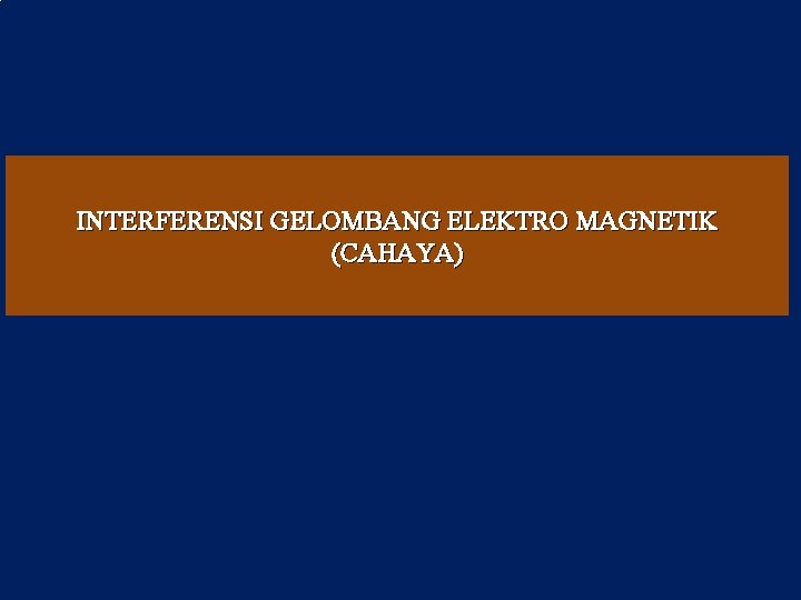 INTERFERENSI GELOMBANG ELEKTRO MAGNETIK (CAHAYA) 