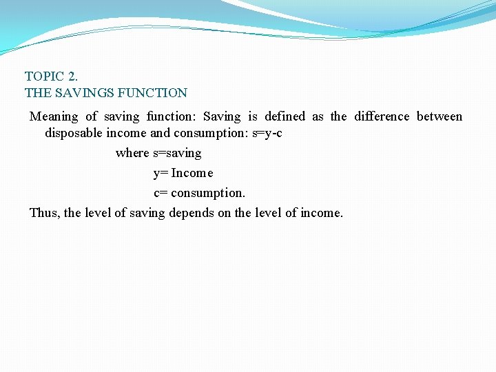 TOPIC 2. THE SAVINGS FUNCTION Meaning of saving function: Saving is defined as the TOPIC 2. THE SAVINGS FUNCTION Meaning of saving function: Saving is defined as the