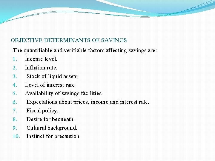 OBJECTIVE DETERMINANTS OF SAVINGS The quantifiable and verifiable factors affecting savings are: 1. Income OBJECTIVE DETERMINANTS OF SAVINGS The quantifiable and verifiable factors affecting savings are: 1. Income