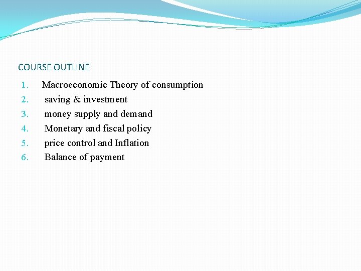 COURSE OUTLINE 1. 2. 3. 4. 5. 6. Macroeconomic Theory of consumption saving & COURSE OUTLINE 1. 2. 3. 4. 5. 6. Macroeconomic Theory of consumption saving &
