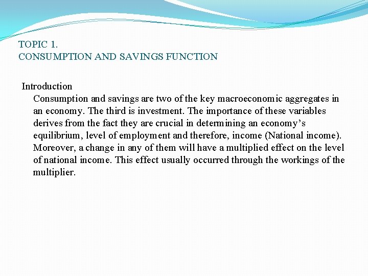 TOPIC 1. CONSUMPTION AND SAVINGS FUNCTION Introduction Consumption and savings are two of the TOPIC 1. CONSUMPTION AND SAVINGS FUNCTION Introduction Consumption and savings are two of the